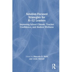 Solution-Focused Strategies for K–12 Leaders: Improving School Climate, Teacher Confidence, and Student Wellness