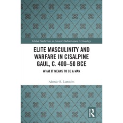 Elite Masculinity and Warfare in Cisalpine Gaul, c. 400-50 BCE: What it Means to be a Man