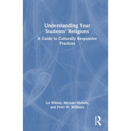 Understanding Your Students' Religions: A Guide to Culturally Responsive Practices