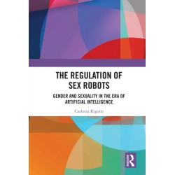 The Regulation of Sex Robots: Gender and Sexuality in the Era of Artificial Intelligence