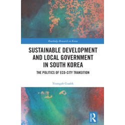 Sustainable Development and Local Government in South Korea: The Politics of Eco-city Transition