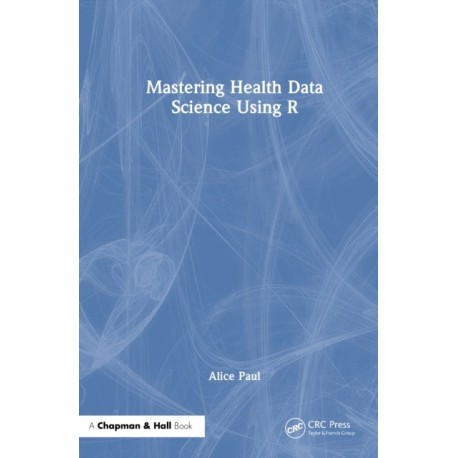 Mastering Health Data Science Using R