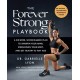 The Forever Strong PLAYBOOK: A six-week, science-based plan to sharpen your mind, strengthen your body, and get healthy at any age