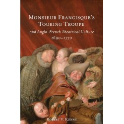 Monsieur Francisque’s Touring Troupe and Anglo-French Theatrical Culture, 1690-1770