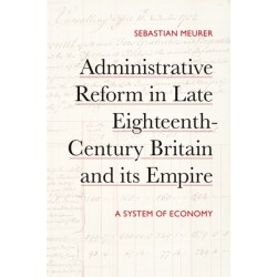 Administrative Reform in Late Eighteenth-Century Britain and its Empire: A System of Economy