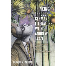 Thinking Through German Literature with Andrew Jaszi: A Foundational Approach Applied to Goethe and Kafka