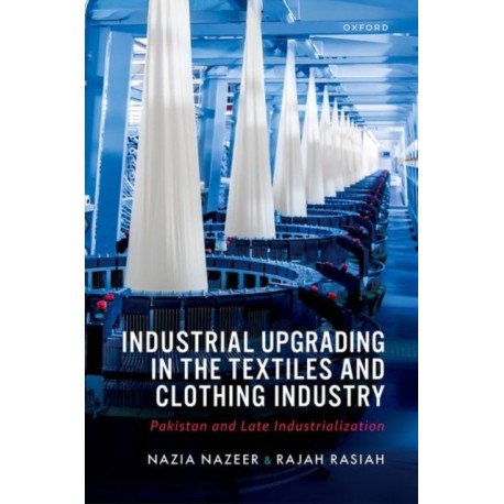 Industrial Upgrading in the Textiles and Clothing Industry: Pakistan and Late Industrialization