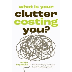 What Is Your Clutter Costing You?: TheFinancialSideofGettingOrganizedSoYouCanSaveMoneyandConquerClutter