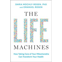 The Life Machines: How Taking Care of Your Mitochondria Can Transform Your Health