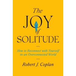 The Joy of Solitude: How to Reconnect with Yourself in an Overconnected World