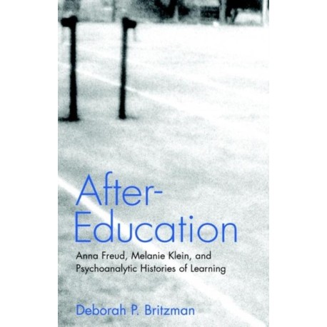 After-Education: Anna Freud, Melanie Klein, and Psychoanalytic Histories of Learning
