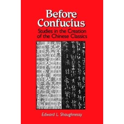 Before Confucius: Studies in the Creation of the Chinese Classics