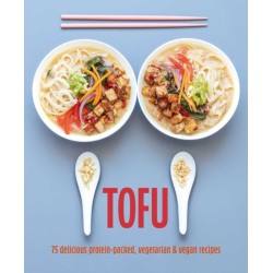 Tofu: 75 Delicious Protein-Packed Vegetarian and Vegan Recipes
