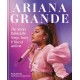 The Rise and Rise of Ariana Grande: The Stories Behind the Songs, Tours and Making of an Icon