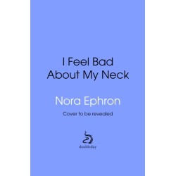 I Feel Bad About My Neck: And Other Thoughts On Being a Woman