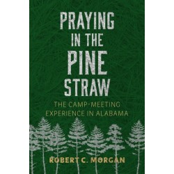 Praying in the Pine Straw: The Camp-Meeting Experience in Alabama