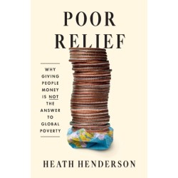 Poor Relief: Why Giving People Money Is Not the Answer to Global Poverty