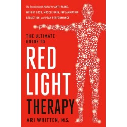 The Ultimate Guide to Red Light Therapy: The Breakthrough Solution for Anti-Aging, Weight Loss, Muscle Gain, Inflammation Reduction and Peak Performance