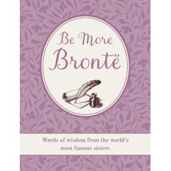 Be More Bronte: Words of Wisdom from the World's Most Famous Sisters