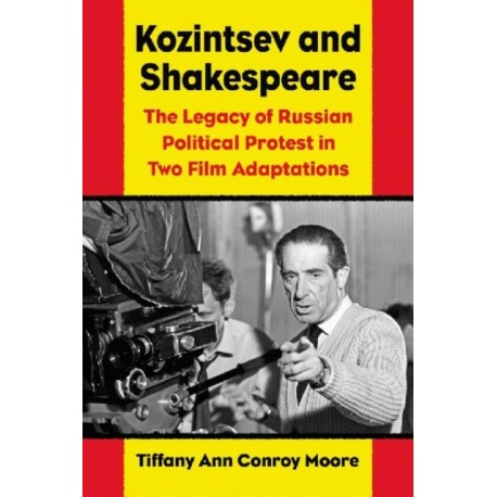 Kozintsev's Shakespeare Films: Russian Political Protest in Hamlet and King Lear