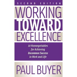 Working Toward Excellence - Second Edition: 10 Nonnegotiables for Achieving Uncommon Success in Work and Life