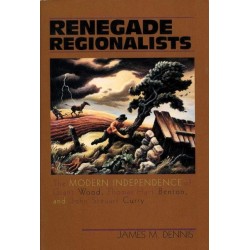 Renegade Regionalists: Modern Independence of Grant Wood, Thomas Hart Benton and John Steuart Curry
