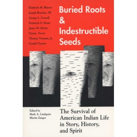 Buried Roots and Indestructible Seeds: The Survival of American Indian Life in Story, History, and Spirit
