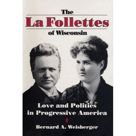 The La Follettes of Wisconsin: Love and Politics in Progressive America