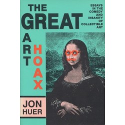 Great Art Hoax: Essays in the Comedy and Insanity of Collectible Art