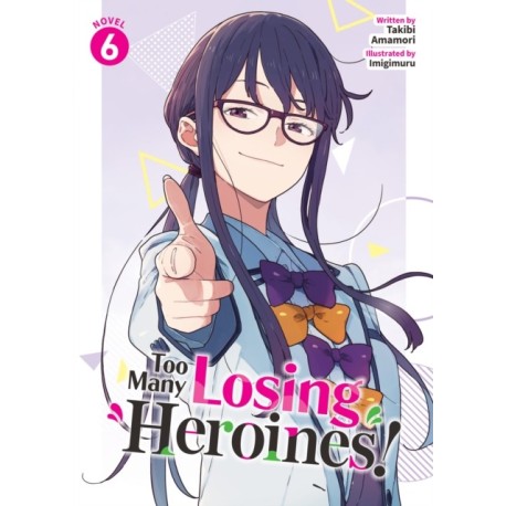 Too Many Losing Heroines! (Light Novel) Vol. 6