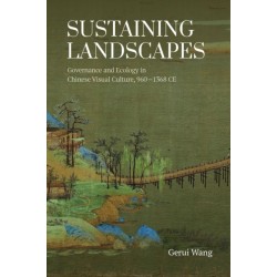 Sustaining Landscapes: Governance and Ecology in Chinese Visual Culture, 960-1368 CE