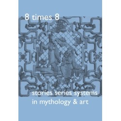 8 Times 8. Stories Series Systems in Mythology & Art: Stories Series Systems in Mythology & Art