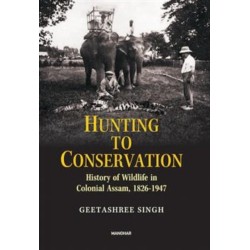 Hunting to Conservation: History of Wildlife in Colonial Assam, 1826-1947