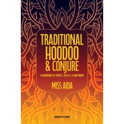 Traditional Hoodoo & Conjure: A Handbook of Spirits, Spells, & Rootwork