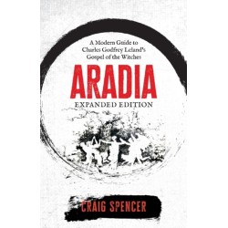 Aradia - Expanded Edition: A Modern Guide to Charles Godfrey Leland's Gospel of the Witches