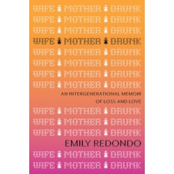 Wife Mother Drunk: An Intergenerational Memoir of Loss and Love