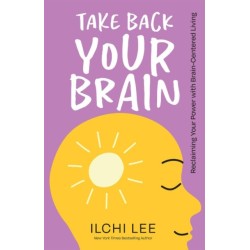 Take Back Your Brain: Reclaiming Your Power with Brain-Centered Living