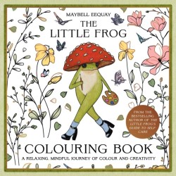 The Little Frog Colouring Book: A Relaxing, Mindful Journey of Colour and Creativity Featuring Affirmations from the Internet’s Beloved Mushroom Frog