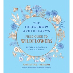 The Hedgerow Apothecary's Field Guide to Wildflowers: Recipes, Remedies and Folklore