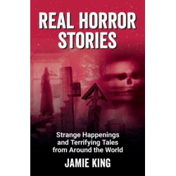 Real Horror Stories: Strange Happenings and Terrifying Tales from Around the World