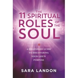 The 11 Spiritual Roles of the Soul: A Channelled Guide to Discovering Your Life’s Purpose
