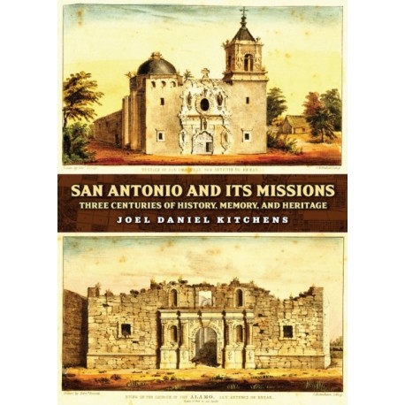San Antonio and Its Missions: Three Centuries of History, Memory, and Heritage