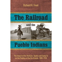 The Railroad and the Pueblo Indians: The Impact of the Atchison, Topeka and Santa Fe on the Pueblos of the Rio Grande, 1880-1930