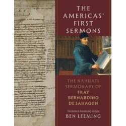 The Americas' First Sermons: The Nahuatl Sermonary of Fray Bernardino De Sahagun