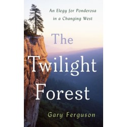 The Twilight Forest: An Elegy for Ponderosa in a Changing West