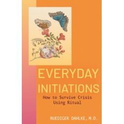 Everyday Initiations: How to Survive Crisis Using Rituals