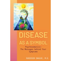 Disease as a Symbol: Psychosomatics - the Messages Behind Your Symptoms