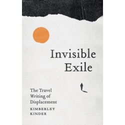 Invisible Exile: The Travel Writing of Displacement