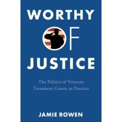 Worthy of Justice: The Politics of Veterans Treatment Courts in Practice