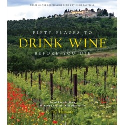 Fifty Places to Drink Wine Before You Die: Travel Experts Share the World's Greatest Wine Destinations